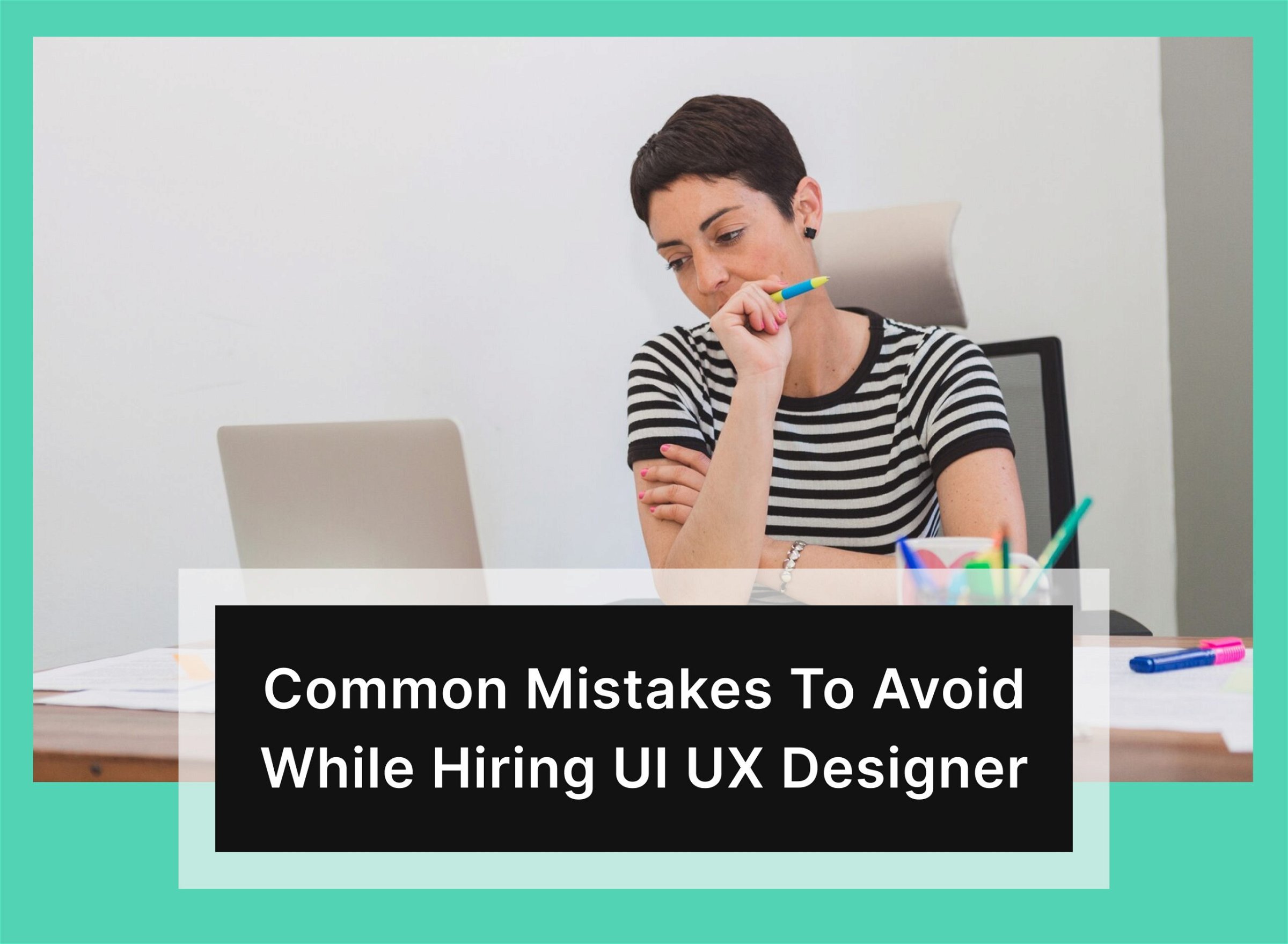Mistakes to Avoid While Hiring a UI UX Designer