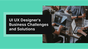 Challenges and Solutions of a UI UX Designer