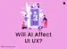 Will AI affect UI UX design