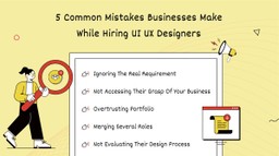 List of 5 common mistakes businesses make while hiring UI UX Designers